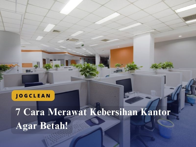 7 Cara Merawat Kebersihan Kantor Agar Betah!