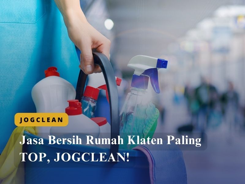Jasa Bersih Rumah Klaten Paling TOP, JOGCLEAN!