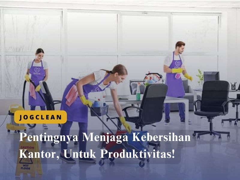 Pentingnya Menjaga Kebersihan Kantor, Untuk Produktivitas!