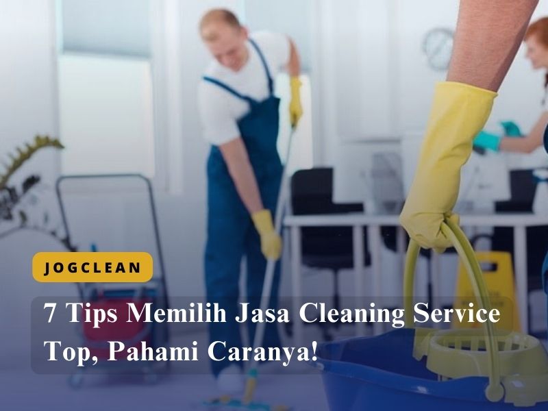 7 Tips Memilih Jasa Cleaning Service Top, Pahami Caranya!