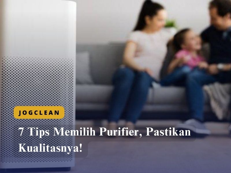 7 Tips Memilih Purifier, Pastikan Kualitasnya!