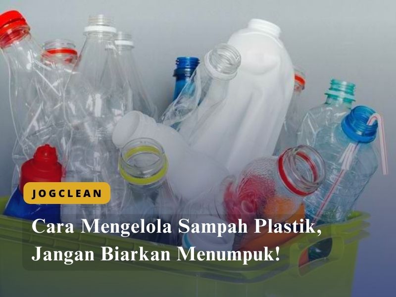 Cara Mengelola Sampah Plastik, Jangan Biarkan Menumpuk!