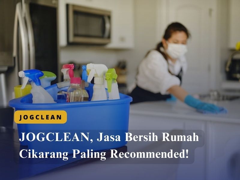 JOGCLEAN, Jasa Bersih Rumah Cikarang Paling Recommended!