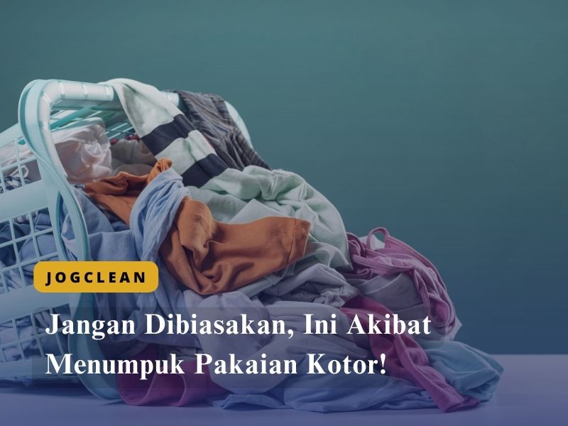 Jangan Dibiasakan, Ini Akibat Menumpuk Pakaian Kotor!
