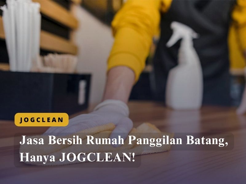 Jasa Bersih Rumah Panggilan Batang, Hanya JOGCLEAN!