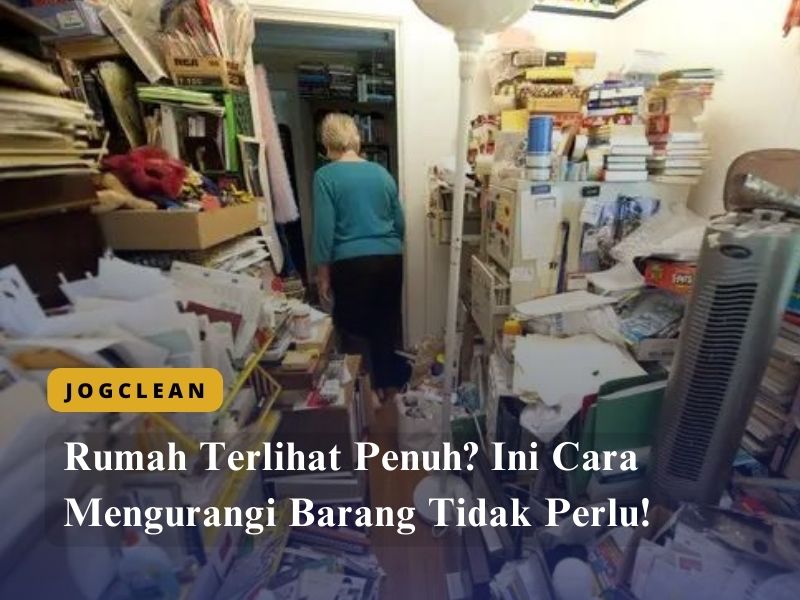 Rumah Terlihat Penuh Ini Cara Mengurangi Barang Tidak Perlu!