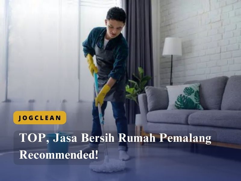 TOP, Jasa Bersih Rumah Pemalang Recommended!