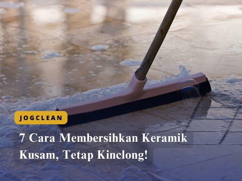 7 Cara Membersihkan Keramik Kusam, Tetap Kinclong!