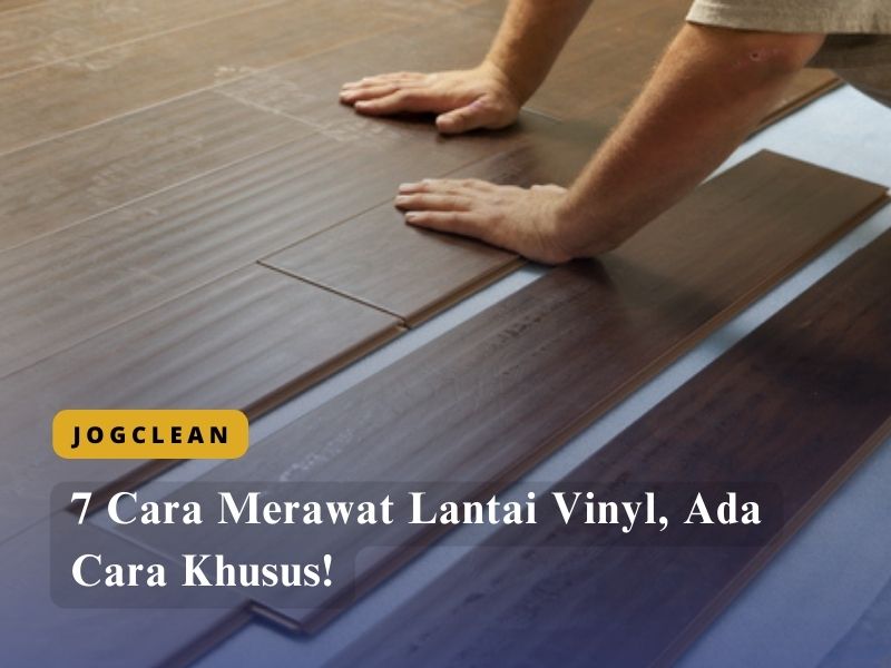 7 Cara Merawat Lantai Vinyl, Ada Cara Khusus!