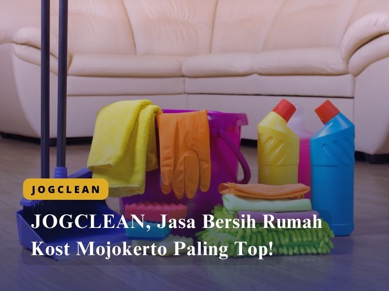 JOGCLEAN, Jasa Bersih Rumah Kost Mojokerto Paling Top!