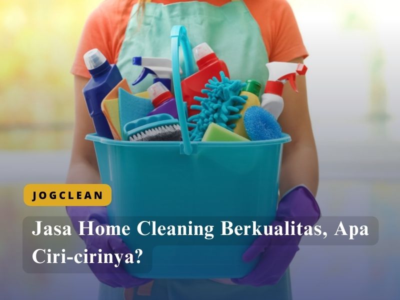 Jasa Home Cleaning Berkualitas, Apa Ciri-cirinya